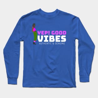 Yep! Good vibes, authentic & genuine Long Sleeve T-Shirt